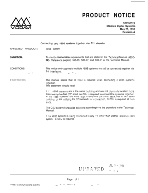 Page 515k!!xx!i
VIIuAvlPRODUCT NOTICE
SPPNOOZS
Starpius Digital Systems
May 
20,1996Revision A
Connecting 
two 4896 systems together via T-1 circuits
AFFECTED PRODUCTS:
G96 SystemSYMPTOM:To 
ctarify connecrion requirements that are stated in the Technicai Manual (4850-02). 
Feierence page(s) 500-26, 500-27, and 500-31 in :he Technical Manual.
CONDITIONS:
- I
PROCEDURE:This notice only 
applies to multiple 4396 systems thar kviil be cxnected together via
T-1 
intetiaces.- _--- _The manual states that no 
CS’U k...