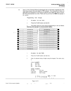 Page 517PRODUCT NOTlCE. .
. .
STARPLUS DlGlTAL SYSTEMS
SPPN0023 -
e)Issue 2 of the Technical Manual inadvertently left out information regarding the RAN~‘%,Hunt Group feature that was added to 
FP3 software. This enhancement allows an
AC0 RAN to be directed to a hunt group to permit up to eight (8) callers to receive
the RAN announcement at a time. There can be up to four (4) RAN hunt groups in
the system.
Programming Hunt Groups:
1.At station 100, dial “3225.
2.Press the FLASH button and dial 30.
3.The button...