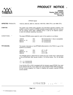 Page 529PRODUCT NOTICE .SPPN0006
Starplus Digital Systems
February 
2,1996
Revision AEPROM Speed
AFFECTED PRODUCTS:
1400-00,2830-00,2830-164830-00 (1428 KSU, 2856 CPU’s, and 4896 CPU)
SYMPTOM:The system may exhibit erratic operation and intermittent operation problems. This
problem could be caused by EPROM (erasable programmable read only memory)
that has improper access speed. E?ROM memory is used by the telephone systemsto store the software operating instructions.
CONDITIONS:- 
-
PRCCEDURE:The proper 
EPRO&?...