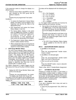 Page 84STATION FEATURE OPERATIONSTARPLUS @ SPD 4896
Digital Key Telephone SystemIf the supervisor wants to change the display to a
different group:
1.Dials the Queue Status code [5771 on the dialpad, followed by the ACD group that he
wishes to observe,
or
Presses the pre-programmed* flex button.
Conditions:To receive the Supervisor’s Queue Status
display, the station must be logged in as a
Supervisor and dial the flex code for the
appropriate group.
ACD Supervisors will receive the Queue
Status display in real...