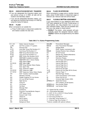 Page 95STARPLUS @ St’D 4896Digital Key Telephone System
STATlON FEATURE OPERATION
300.34
EXECUTIVE/SECRETARY TRANSFER
* If you are designated the Executive station and
your phone is busy or in DND, all calls will be
routed to the Secretary station.
300.36FLASH ON INTERCOM
When connected to a page zone or another internalparty, press FLASH button to disconnect page or
intercom call. Intercom dial tone will be heard.
l If you are the designated Secretary station, you
can signal the Executive that is busy or in...