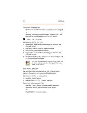 Page 4934 Call Park
To retrieve a Parked Call:
Dial Personal Call Park location code [438] on the dial pad,
-or-
Press the preprogrammed PERSONAL PARK button. A talk 
path will be established between the two parties.
SINGLE LINE TELEPHONE
While connected to first call:
1. Depress the hookswitch momentarily. An intercom dial 
tone will sound.
2. Dial [438]. The call is placed in personal park.
3. Dial desired number for second call.
4. Depress the hookswitch momentarily. An intercom dial 
tone will sound.
5....
