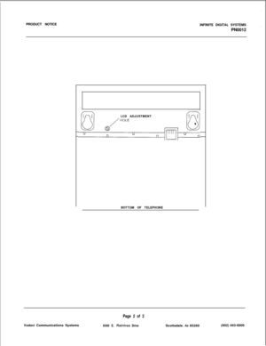 Page 115PRODUCT NOTICE
INFINITE DIGITAL SYSTEMS
PN0012
LCD ADJUSTMENT
BOTTOM OF TELEPHONEPage 2 of 2
8300 E. Raintree DriveScottsdale. AZ 85260(602) 443-6000 Vodavi Communications Systems 