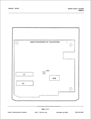 Page 117PRODUCT NOTICE
INFINITE DIGITAL SYSTEMS
PN0013
MAIN PCB BOARD OF TELEPHONE0
R34
8
Iu14
Vodavi Communications Systems
8300 E. Raintree DriveScottsdale, AZ 85260(602) 443-6000
Page 2 of 2 