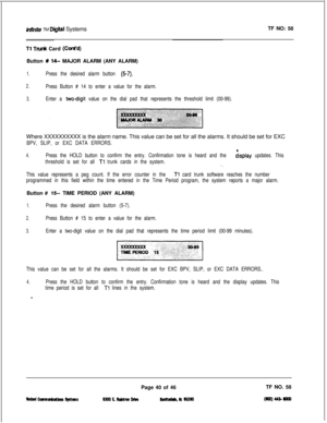 Page 156hfmite TM Digiil SystemsTF NO: 58
Tl Tank Card (Cont’d)Button 
% 14- MAJOR ALARM (ANY ALARM)
1.Press the desired alarm button (5-7).
2.
Press Button # 14 to enter a value for the alarm.
3.Enter a twodigit value on the dial pad that represents the threshold limit (00-99).Where XXXXXXXXXX is the alarm name. This value can be set for all the alarms. It should be set for EXC
BPV, SLIP, or EXC DATA ERRORS.
4.Press the HOLD button to confirm the entry. Confirmation tone is heard and the display updates. This...