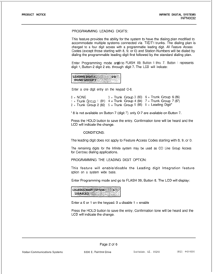 Page 166PRODUCT NOTICEINFINITE DIGITAL SYSTEMS
INPN0032
PROGRAMMING LEADING DIGITS:
This feature provides the ability for the system to have the dialing plan modified to
accommodate multiple systems connected via TIE/T1 trunks. The dialing plan is
changed to a four digit access with a programmable leading digit. All Feature AccessCodes (except those starting with 8, 9, or 0) and Station Numbers will be dialed by
dialing the programmable leading digit first followed by the standard dialing plan.
Enter Programming...