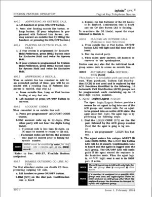 Page 174STATION FEATURE OPERATIONinJinitem DVX I’Digital Key Telephone System
400.3ANSWERING AN OUTSIDE CALL
a. Lift handset or press ON/OFF button.
b. Press slow flashing outside line button, orLoop button. (If your telephone is pro-
grammed with Preferred Line Answer, youmay answer an outside line by lifting the
handset, or pressing the ON/OFF button.)
400.4PLACING AN OUTSIDE CALL ON
HOLD
a. If your system is programmed for ExclusiveHold Preference, press HOLD button once
for Exclusive Hold and twice for...