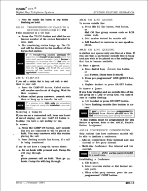 Page 183inJinitem DVX I’Digital Key Telephone System
STATION FEATURE OPERATION
c. Press the outside line button or loop buttonflashing on hold.
400.20TRANSFERRING CO CALLS TO A
STATION FORWARDED TO 
VTkl
While connected to a CO line:a. Press the 
TRANS button and dial the ex-
tension nurnber of the station forwarded to
voice mail.
b. The transferring station hangs up. The COcall will be directed to the mailbox of the
forwarded station.
If the trUmfefTiRg station QtteMptS to
supervise the transferorjustwaifs...