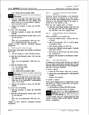 Page 211infinite” DVX I’BASIC 
KEYSET FEATURE OPERATIONDigital Key Telephone System
- [9] = busy and no answer calls.
Skipthe precedingstep forimmediate
4.Dial the three-digit Voice Mail group pilotnumber (440-447) for the group (l-8)
where calls are to be forwarded. Confirma-
tion tone will be heard.
5.Replace the handset or press the ON/OFFbutton.
To cancel Call Forwarding:1. Lift the handset or press the ON/OFF
button.
2. Dial the Call Forward Cancel code, 
[662]
on the dial pad,
or
Press the pre-programmed*...