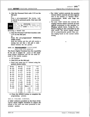 Page 213BASIC KEYSET FEATURE OPERATIONinfinite” 
DVK I’Digital Key Telephone System
b. Dial the Personal Park code 
(4381 on the
dial pad,
or
Press a pre-programmed* flex button. (callis placed in personal park). Dial tone will
be heard.The user can 
aZtemateZy connect to the
other call bg pressing the TRANS button
and dialing [4381 as many times as
necessary.
Retrieving a Parked Call:a. Dial the Personal Call Park location code
[438] on the dial pad,
or
Press the pre-programmed* PERSONAL
PARK button.
Both the...