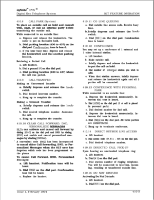 Page 218infmitem DVX I’Digital Key Telephone SystemSLT FEATURE OPERATION
410.8CALL PARK (System)
To place an outside call on hold and consult
with, page, or call an internal party before
transferring the outside call.
While connected to an outside line:
a. Depress and release the hookswitch. The
caller is put on Exclusive hold.b. Dial parking location (430 to 437) on the
dial pad. 
Confirmation tone is heard.
c. If you hear busy tone, depress and releasethe hookswitch and dial another parking
location....