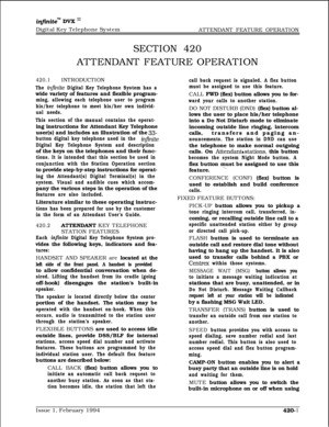 Page 222infhitem DVK I’Digital Key Telephone System
ATTENDANT FEATURE OPERATION
SECTION 420ATTENDANT FEATURE OPERATION
420.1INTRODUCTION
The infinite Digital Key Telephone System has awide variety of features and flexible program-
ming, allowing each telephone user to program
his/her telephone to meet his/her own individ-
ual needs.
This section of the manual contains the operat-ing instructions for Attendant Key Telephone
user(s) and includes an illustration of the 
33-
button digital key telephone used in the...