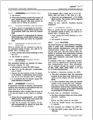 Page 225ATTENDANT FEATURE OPERATIONinjinite” DVX I’Digital Key Telephone System
420.3ANSWERING AN OUTSIDE CALL
a. Lift handset.b. Press slow flashing outside line button. (If
your telephone is programmed with 
Fre-ferred Line Answer, you may answer an
outside line by lifting the handset.)
420.4PLACING OUTSIDE LINE ON HOLD
a. If your system is programmed for ExclusiveHold Preference, press HOLD button once
for Exclusive Hold and twice for System
Hold.
b. If your system is programmed for System
Hold Preference,...