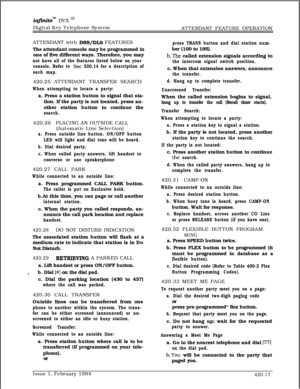 Page 238infznitem DVX I’Digital Key Telephone System
ATTENDANT FEATURE OPERATION
ATTENDANT with 
DSS/DLS FEATURES
The attendant console may be programmed in
one of five different ways. Therefore, you may
not have all of the features listed below on your
console. Refer to 
Set 320.14 for a description of
each map.420.25 ATTENDANT TRANSFER SEARCH
When attempting to locate a party:a. Press a station button to signal that sta-
tion. If the party is not located, press an-
other station button to continue the...