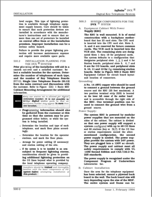 Page 249injinite” DVX InINSTALLATION
Digital Key Telephone System
level surges. This type of lightning protec-
tion is available through telephone equip-
ment supply houses. Care should be taken
to ensure that such protection devices are
installed in accordance with the manufac-
turer’s instructions and to ensure that no
more than one set of protectors be installedon central office lines at the installation
premises. Improper installation can be a
serious safety hazard.
Failure to provide the proper lightning...