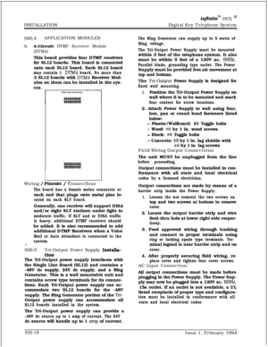 Page 265INSTALLATIONinfinitem DVX I’Digital Key Telephone System
500.4APPLICATION MODULES
A.
4-Circuit DTMF Receiver Module
(DTM4)This board provides four DTMF receivers
for SL12 boards. This board is connected
onto each SL12 board. Each SL12 board
may contain 1 DTM4 board. No more than3 SL12 boards with 
DTM4 Receiver Mod-
ules on them can be installed in the sys-
tem.
1Wiring 
/ PinoutsConnections
The board has a female molex connector ateach end that plugs onto metal pins lo-
cated on each SLT...