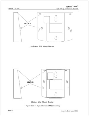 Page 269INSTALLATIONinfinite’l” DVX I’Digital Key Telephone System
HOOKS
L--
33-Button Wall Mount Bracket
\iHOOKS
/
lR
08-Button Wall Mount Bracket
Figure 500-14 Digital Terminal 
WaU Mounting
500-22Issue 1, February 1994 