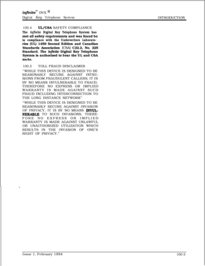 Page 32infmitem DVX ‘I1
Digital Key Telephone SystemINTRODUCTION
100.4UL/CSA SAFETY COMPLIANCE
The infinite Digital Key Telephone System hasmet all safety requirements and was found be
in compliance with the Underwriters Laborato-ries (UL) 1459 Second Edition and Canadian
Standards Association 
(CSA) C22.2, No. 225
Standard. The infinite Digital Key Telephone
System is authorized to bear the UL and CSA
marks.
100.5TOLL FRAUD DISCLAIMER
“WHILE THIS DEVICE IS DESIGNED TO BE
REASONABLY SECURE AGAINST INTRU-
SIONS...