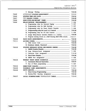 Page 319infinite” DVX I’Digital Key Telephone System
710.5
710.6
710.7
710.8
710.9
710.10
710.11710.12
710.13
710.14
710.15
710.16
710.17
s
D.Message Waiting......................................................................710-23
ATI-ENDANT STATION ASSIGNMENT..................................................7 lo-24SYSTEM TIME AND DATE...................................................................710-24
PBX DIALING CODES..
.......................................................................710-25...