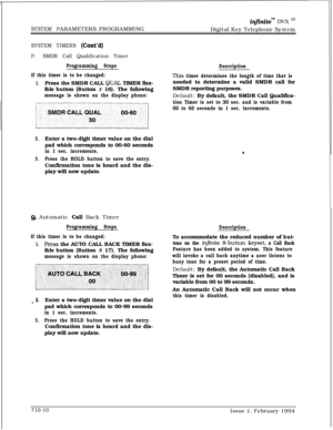 Page 329SYSTEM PARAMETERS PROGRAMMING
in.nitem DVX I’Digital Key Telephone System
SYSTEM TIMERS (Co&d)
P.SMDR Call Qualification Timer
Programming Steps
If this timer is to be changed:
1.Press the SMDR CALL QUAL TIMER flex-
ible button (Button 
# 16). The following
message is shown on the display phone:
2.Enter a two-digit timer value on the dial
pad which corresponds to 00-60 seconds
in 1 sec. increments.
3.Press the HOLD button to save the entry.Confirmation tone is heard and the dis-
play will now update.
8....