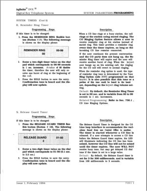 Page 330infrnitem DVX I’Digital Key Telephone System
SYSTEM PARAMETERS PROGRAMMJNG
SYSTEM TIMERS (Cont’d)R. Reminder Ring Timer
Programming Steps
If this timer is to be changed:1. Press the REMINDER RING flexible but-
ton (Button 
#18). The following message
is shown on the display phone:
2.Enter a two-digit timer value on the dial
pad which corresponds to 00-99 seconds
in 1 sec. increments. Avalue of 00 disables
the timer, therefore the user will only re-
ceive one burst of ring at the beginning of
the 
callI....