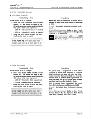 Page 334infznitem DVX I’Digital Key Telephone System
SYSTEM PARAMETERS PROGRAMMING
SYSTEM FEATURES (Cont’d)
k Attendant Override
Programming Steps
If this feature is to be changed:
1.Press the A’ITN OVERRIDE flexible button
(Button # 1). This feature will toggle on andoff with each depression, and the display
will update with each depression.l
LED off = Attendant Override is disabledl
LED on = Attendant Override is enabled
2.Press the HOLD button to save the entry.
Confirmation tone is heard.B. Hold Preference...