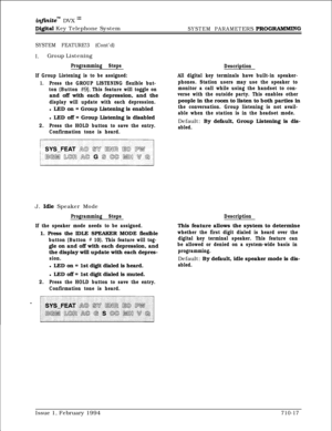 Page 338inflnitem DVX I’
Digital Key Telephone SystemSYSTEM PARAMETERS PROGRAMMlNG
SYSTEM FEATURE!3 (Cont’d)
I.Group Listening
Programming Steps
If Group Listening is to be assigned:
1.Press the GROUP LISTENING flexible but-
ton (Button 
#9). This feature will toggle onand off with each depression, and the
display will update with each depression.l LED on = Group Listening is enabled
l LED off = Group Listening is disabled
2.Press the HOLD button to save the entry.
Confirmation tone is heard.J. 
Idle Speaker...