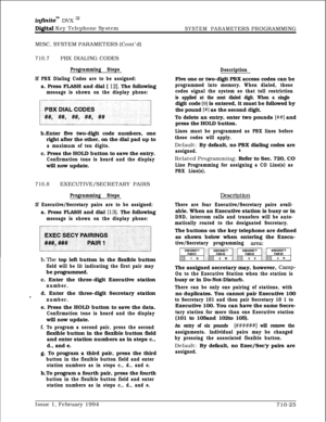 Page 344infinitem DVX I’
Digital Key Telephone SystemSYSTEM PARAMETERS PROGRAMMING
MISC. SYSTEM PARAMETERS (Cont’d)
710.7PBX DIALING CODES
Programming Steps
If PBX Dialing Codes are to be assigned:a. Press FLASH and dial [ 
121. The following
message is shown on the display phone:b.Enter five two-digit code numbers, one
right after the other, on the dial pad up to
a maximum of ten digits.c. Press the HOLD button to save the entry.
Confirmation tone is heard and the displaywill now update....