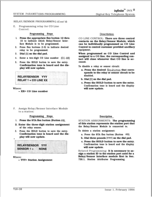 Page 349SYSTEM PARAMETERS PROGRAMMING
infinitem DVX I’Digital Key Telephone System
RELAY/SENSOR PROGRAMMIN
G (Cont’d)
E.Programming relay for CO Line
Control:
Programming Steps
1.Press the appropriate flex button 12 thru
15 to indicate which Relay/Sensor Inter-
face Module is to be programmed.
2.Press flex buttons (l-3) to indicate desired
relay to be programmed.
3.Dial [5] on the dial pad.
4.Enter a two-digit CO Line number (01-48)
5.Press the HOLD button to save the entry.Confirmation tone is heard and the...