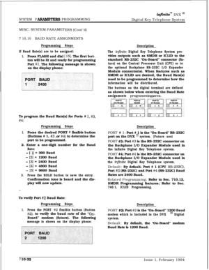 Page 351SYSTEM PARAMETERS PROGRAMMING
ingnite” DVX I’Digital Key Telephone System
MISC. SYSTEM PARAMET
ERS (Cont’d)
7 10.10BAUD RATE ASSIGNMENTS
Programming Steps
If Baud Rate(s) are to be assigned:
1.Press FLASH and dial [ 151. The first but-
ton will be lit and ready for programming
Port 
#l. The following message is shown
on the display phone:
To program the Baud Rate(s) for Ports # 
1, #3,
#4:
Programming Steps
1.Press the desired PORT # flexible button
(Buttons # 1, 
#3 ,or #4) to determine the
port to be...