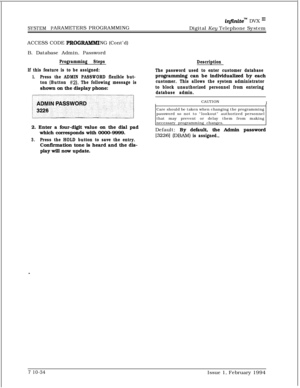 Page 353infinitem DVX I’
SYSTEM PARAMETERS PROGRAMMING
Digital Key Telephone System
ACCESS CODE 
PROGRAMMlNG (Cont’d)
B. Database Admin. Password
Programming Steps
If this feature is to be assigned:
1.Press the ADMIN PASSWORD flexible but-
ton (Button 
#2). The following message isshown on the display phone:
Description
The password used to enter customer databaseprogramming can be individualized by each
customer. This allows the system administrator
to block unauthorized personnel from entering
database...