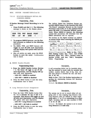 Page 354infmitem DVX I’Digital Key Telephone System
SYSTEM PARAMETERS PROGRAMMlNG
MISC. SYSTEM PARAMETERS (Cont’d)
710.12STATION MESSAGE DETAIL RE-
CORDING (SMDR)
Programming StepsIf Station Message Detail Recording is to be
used:
1.Press FLASH and dial 12 11. The following
message is shown on the display phone:
2.To program SMDR features, use the flex-
ible button(s) as defined in the following
procedures.
3.The SMDR, TYPE, and PRINT features willtoggle on and off with each depression,
and the display will...