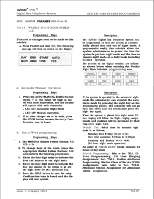 Page 356infznitem DVX InDigital Key Telephone System
SYSTEM PARAMETERS PROGRAMMING
MISC. SYSTEM PARAMETERS (Cont’d)
710.13WEEKLY NIGHT MODE SCHED-
ULE
Programming StepsIf entries or changes need to be made to this
schedule:a. Press FLASH and dial 
[22]. The following
message will then be shown on the display:A. Automatic/Manual Operation
Programming Steps
1.Press the AUTO/MANUAL flexible button
(Button # 1). This feature will toggle on andoff with each depression, and the display
will update with each...