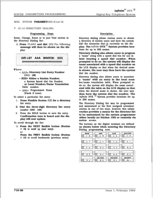 Page 357SYSTEM PARAMETERS PROGRAMMING
infinitem DVX InDigital Key Telephone System
MISC. SYSTEM PARAMETERS (Cont’d)
7 10.14 DIRECTORY DIALING
Programming Steps
Enter, Change, Erase or to just View entries in
the Directory Dialing list:1. Press 
FLASH and dial [23).The followfngmessage will then be shown on the dis-
play:
Where:
- MA= Directory List Entry Number
(OOO- 199)
- XXX= Either a Station Number,
a System Speed dial bin Number,or Local Number/Name Translation
Table number.
-mm= Programmed Name
(blank if...