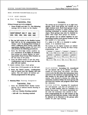 Page 361SYSTEM PARAMETERS PROGRAMMING
in.t.nitem DVX I’Digital Key Telephone System
MISC. SYSTEM PARAMET
ERS (Cont’d)
7 10.16HUNT GROUPS
A. Hunt Group Programming
Programming StepsIf Hunt Groups are to be assigned:
1.Press FLASH and dial [30]. The following
message will be shown on the display:2. The top left button in the flexible button
field will be lit for programming Hunt
Group 
l(450). To change Hunt Groups or
enter a different Hunt Group, press the
appropriate flexible button l-8 
(450-457)and perform the...