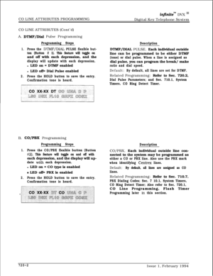 Page 367CO LINE ATTRIBUTES PROGRAMMINGinfznite” DVX I’Digital Key Telephone System
CO LINE ATTRIBUTES (Cont’d)
A. 
DTMF/Dial Pulse Programming
Programming Steps
1.Press the DTMF/DIAL PULSE flexible but-
ton (Button 
# 1). This feature will toggle onand off with each depression, and the
display will update with each depression.l LED on = DTMF enabled
l LED off= Dial Pulse enabled
2.Press the HOLD button to save the entry.
Confirmation tone is heard.B. 
CO/PBX Programming
Programming Steps
1.Press the CO/PBX...