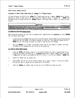 Page 385infinite ” Digital SystemsTF NO: 53
Direct Inward Dialing (Cont’d)
Installation of SRAY (Static RAM) Chips on 
lnfinife DVX ’ Digital System:
The Central Processor Unit (CPU) of the infinite DVX 111 Digital system has two 1 -Megabit SRAM chips on it which
determine the amount of RAM used by the infinite Digital Key Telephone System. To upgrade the 
SRAM chips,
the SRAMs must be removed and the new 
SFtAMs installed in their place. Refer to Figure 1 for switch and chip
locations.
IMPORTANT. . . . . . . ....