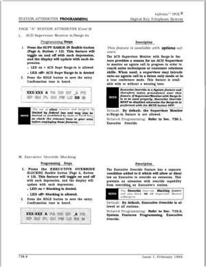 Page 419infinite”” DVX I’STATION ATTRIBUTES 
PROGRANIMINGDigital Key Telephone System
PAGE “A” STATION ATTRIBUTES (Cont’d)
L.ACD Supervisor Monitor w/Barge-In
Programming Steps
1.Press the SUPV BARGE-IN flexible button
(Page A, Button 
# 12). This feature will
toggle on and off with each depression,
and the display will update with each de-
pression.l
LED on = ACD Supv Barge-in is allowedl LED off= ACD Supv Barge-in is denied
2.Press the HOLD button to save the entry.
Confirmation tone is heard.The use of...