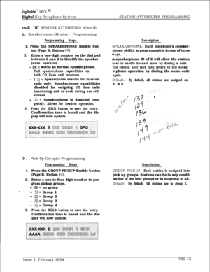 Page 426infInite” DVX I’
Digital Key Telephone SystemSTATION ATTRIBUTES PROGRAMMING
PAGE 
“B” STATION ATTRIBUTES (Cont’d)
C. Speakerphone/Headset Programming
Programming Steps1. Press the SPEAKERPHONE flexible but-
ton (Page B, Button 
#3).
2.Enter a one-digit number on the dial pad
between 0 and 2 to identify the speaker-
phone operation.
- [0] = works as normal speakerphone.
Full speakerphone capabilities on
both CO lines and Intercom.
-[ l] = Speakerphone enabled for intercomcalls only. Speakerphone...