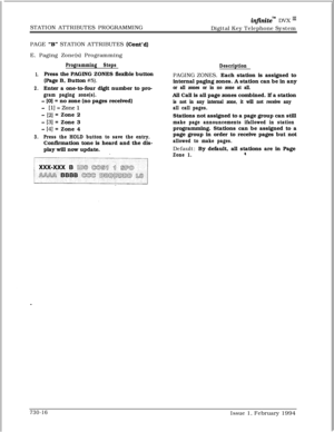 Page 427STATION ATTRIBUTES PROGRAMMINGinfinite?‘“l DVX I’Digital Key Telephone System
PAGE 
“B” STATION ATTRIBUTES (Cont’d)E. Paging Zone(s) Programming
Programming Steps
1.Press the PAGING ZONES flexible button
(Page B, Button 
#5).
2.Enter a one-to-four digit number to pro-
gram paging zone(s).
- [0] = no zone (no pages received)
- [l]=Zonel
- [2] = Zone 2
- [3] = Zone 3
- [4] = Zone 4
3.Press the HOLD button to save the entry.Confirmation tone is heard and the dis-
play will now update.
DescriptionPAGING...