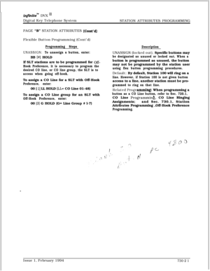 Page 432inf~nitem DVX I’Digital Key Telephone System
STATION ATTRIBUTES PROGRAMMING
PAGE 
“B” STATION ATTRIBUTES (Cont’d)Flexible Button Programming (Cont’d)
Programming Steps
UNASSIGN: To unassign a button, enter:BB 
[#] HOLD
If SLT stations are to be programmed for 
Off-
Hook Preference, it is necessary to program the
desired CO line, or CO line group, the SLT is to
access when going off-hook.To assign a CO Line for a SLT with Off-Hook
Preference, enter:00 [ 
11 LL HOLD (LL= CO Line 01-48)
To assign a CO Line...