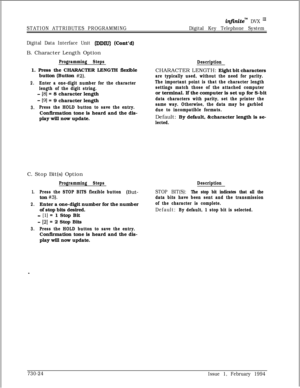 Page 435infinitem DVX m
STATION ATTRIBUTES PROGRAMMINGDigital Key Telephone System
Digital Data Interface Unit 
(DDIU) (Cont’d)B. Character Length Option
Programming Steps
Description1. Press the CHARACTER LENGTH flexible
button (Button 
#2).
2.Enter a one-digit number for the character
length of the digit string.
- [8] = 8 character length
- [9] = 9 character length
3.Press the HOLD button to save the entry.Confirmation tone is heard and the dis-
play will now update.CHARACTER LENGTH: Eight bit characters
are...