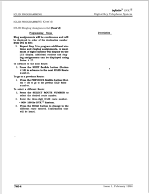 Page 441in..nitem DVX I’ICLID PROGRAMMINGDigital Key Telephone System
ICLID PROGRAMMING (Cont’d)
ICLID Ringing Assignment(s) 
(Co&d)
Programming StepsRing assignments will be continuous and will
be displayed in order of the destination numberfrom 001 to 557.
5.Repeat Step 3 to program additional sta-
tions and ringing assignments. A maxi-
mum of eight stations will display on the
LCD display. Additional stations and ring-ing assignments can be displayed using
Button # 17.
To advance to the next Route:1. Press...