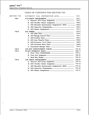 Page 444I.-I.;- _SECTION 745
745.1
745.2
745.3
745.4
745.5
infGzitem DVX I’Digital Key Telephone System
TABLE OF CONTENTS FOR SECTION 745
AUTOMATIC CALL DISTRIBUTION (ACD)
...................................745-l
ACDGROUP PROGRAMMING...............................................................745- 1
A.Alternate ACD Group Assignment.............................................
.745-2
B.ACD Overflow Station Assignment..............................................745-2
C.ACD Recorded Announcement Assignment(s)...