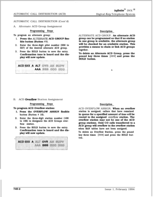 Page 446AUTOMATIC CALL DISTRIBUTION (ACD)infinitem DVX I’Digital Key Telephone System
AUTOMATIC CALL DISTRIBUTION (Cont’d)
A.Alternate ACD Group Assignment
Programming Steps
To program an alternate group:
1.Press the ALTERNATE ACD GROUP flex-
ible button (Button 
#9).
2.Enter the three-digit pilot number (550 to
557) of the desired alternate ACD group.
3.Press the HOLD button to save the entry.Confirmation tone is heard and the dis-
play will now update.
B.ACD 
Overflow Station Assignment
Programming StepsTo...