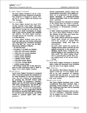 Page 47in.nitem DVX I’Digital Key Telephone System
GENERAL DESCRIPTION
D. Basic Digital Terminal
The Basic Digital Terminal is one in a lineof digital electronic telephone terminals.
This telephone is designed to operate with
the line of 
injhite Digital Key Systems and
PBX Systems.Buttons and 
LEDs
The Basic Digital terminal key board PCB
provides long life “super bright” Light Emit-ting Diodes 
(LEDs) and button assemblies
that protrude through the top housing. Thebuttons are small rectangular in shape
with a...