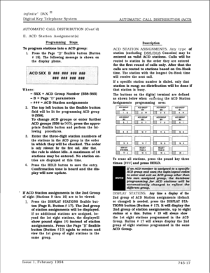 Page 461infinite” DVX I’Digital Key Telephone System
AUTOMATIC CALL DISTRIBUTION (ACD)
AUTOMATIC CALL DISTRIBUTION (Cont’d)
E. ACD Station Assignment(s)
Programming StepsTo program stations into a ACD group:
1.Press the Page “B” flexible button (Button
# 19). The following message is shown on
the display phone.
Where:
2.
3.
4.
- 5XX = ACD Group Number (558-565)
- B = Page “B” parameters
- ### = ACD Station assignments
The top left button in the flexible button
field will be lit for programming ACD group9 (558)....