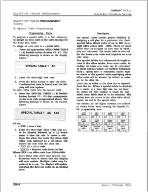 Page 488infinitem DVX III
EXCEPTION TABLES PROGRAMMING
Digital Key Telephone System
EXCEPTION TABLES 
PROGRAMMlNG(Cont’d)
D. Special Table Programming
Programming Steps
To program a special table, it is first necessaryto assign an area code to the table (except for
the home area code).
To assign an area code to a special table:
1.Press the appropriate AREA CODE TABLE
(1-4) flexible button (button 
#9- 11). The
following message is shown on the display
phone:
2.Enter the three-digit area code.
3.Press the HOLD...