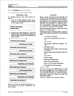 Page 556inftnitem DVX ‘I1
Digital Key Telephone System
PRINTING SYSTEM DATABASE PARAMETERS
System 
DataBase Printouts (Cont’d)
H.Printing Entire System Data Base
Programming Steps
If a complete printout of the entire database in
desired:
1.Press the ENTIRE SYSTEM flexible button(Button 
#8). The following will be shown
on the display phone:2. To print the entire database , press the
HOLD button. The display will update to
indicate what portion of the database in
being printed.II
DescriptionWith a printer...