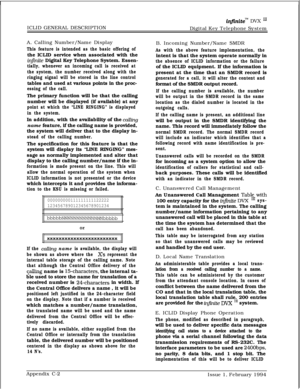 Page 606ICLID GENERAL DESCRIPTIONinfinitem DVX I*Digital Key Telephone System
A. Calling Number/Name Display
This feature is intended as the basic offering ofthe ICLID service when associated with the
in&de Digital Key Telephone System. Essen-
tially, whenever an incoming call is received at
the system, the number received along with the
ringing signal will be stored in the line controltables and used at various points in the proc-
essing of the call.The primary function will be that the calling
number will be...